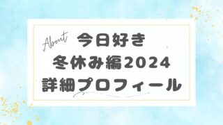 【今日好き】11/25(月)から冬休み編2024スタート！参加者の詳細プロフィール一覧