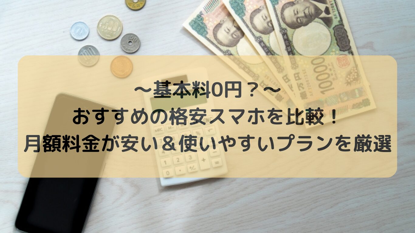 【2024年版】基本料0円？おすすめの格安スマホを比較！月額料金が安い＆使いやすいプランを厳選